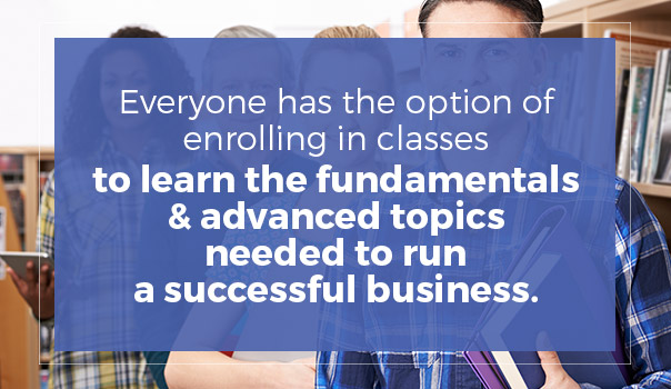 everyone has the option of enrolling in classes to learn the fundamentals and advanced topics needed to run a successful business